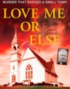 Love Me or Else: The True Story of a Devoted Pastor, a Fatal Jealousy, and the Murder that Rocked a Small Town