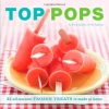 Top Pops: 55 All-Natural Frozen Treats to Make at Home