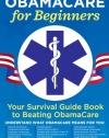 Obamacare for Beginners: Your Survival Guide Book to Beating Obamacare
