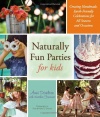Naturally Fun Parties for Kids; Creating Handmade, Earth-Friendly Celebrations for All Seasons and Occasions