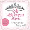 God's Little Princess Lullabies: Soothing Scriptures, Peaceful Prayers, and Gentle Blessings (Gigi, God's Little Princess)