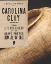 Carolina Clay: The Life and Legend of the Slave Potter Dave