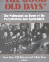 The Good Old Days: The Holocaust as Seen by Its Perpetrators and Bystanders
