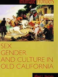 Intimate Frontiers: Sex, Gender, and Culture in Old California (Histories of the American Frontier)