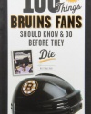 100 Things Bruins Fans Should Know & Do Before They Die (100 Things...Fans Should Know)