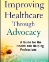 Improving Healthcare Through Advocacy: A Guide for the Health and Helping Professions