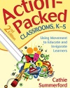 Action-Packed Classrooms, K-5: Using Movement to Educate and Invigorate Learners