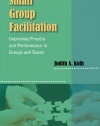 Small Group Facilitation: Improving Process and Performance in Groups and Teams