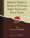 Mighty Mikko a Book of Finnish Fairy Tales and Folk Tales (Classic Reprint)