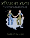 The Straight State: Sexuality and Citizenship in Twentieth-Century America (Politics and Society in Twentieth-Century America)