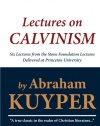 Abraham Kuyper: Lectures on Calvinism: Six Lectures from the Stone Foundation Lectures Delivered at Princeton University