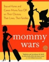 Mommy Wars: Stay-at-Home and Career Moms Face Off on Their Choices, Their Lives, Their Families