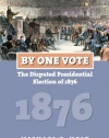By One Vote: The Disputed Presidential Election of 1876 (American Presidential Elections)