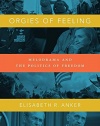 Orgies of Feeling: Melodrama and the Politics of Freedom