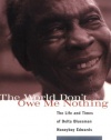The World Don't Owe Me Nothing: The Life and Times of Delta Bluesman Honeyboy Edwards