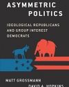 Asymmetric Politics: Ideological Republicans and Group Interest Democrats