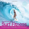 The Surf Girl Guide To Surf Fitness: An Inspirational Guide to Fitness and Well-being for Girls Who Surf