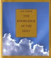The Knowledge of the Holy: The Attributes of God: Their Meaning in the Christian Life