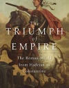The Triumph of Empire: The Roman World from Hadrian to Constantine (History of the Ancient World)