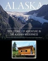 Twenty-Seven Years in Alaska: True Stories of Adventure in the Alaskan Wilderness