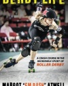 Derby Life: A Crash Course in the Incredible Sport of Roller Derby