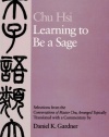 Learning to Be A Sage: Selections from the Conversations of Master Chu, Arranged Topically