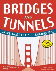 Bridges and Tunnels: Investigate Feats of Engineering with 25 Projects (Build It Yourself)