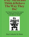 Why Mexicans Think & Behave the Way They Do!: The Cultural Factors that Created the Character & Personality of the Mexican People! (Cultural Insight Guide)