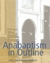 Anabaptism In Outline: Selected Primary Sources (Classics of the Radical Reformation)